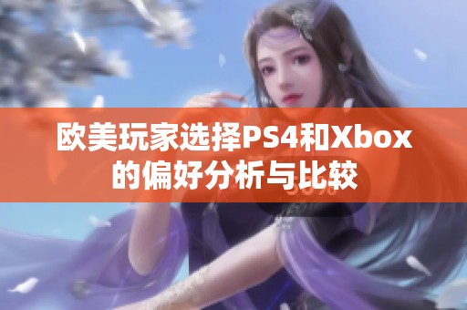 欧美玩家选择PS4和Xbox的偏好分析与比较