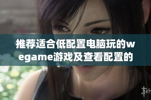 推荐适合低配置电脑玩的wegame游戏及查看配置的方法