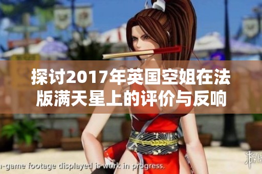 探讨2017年英国空姐在法版满天星上的评价与反响