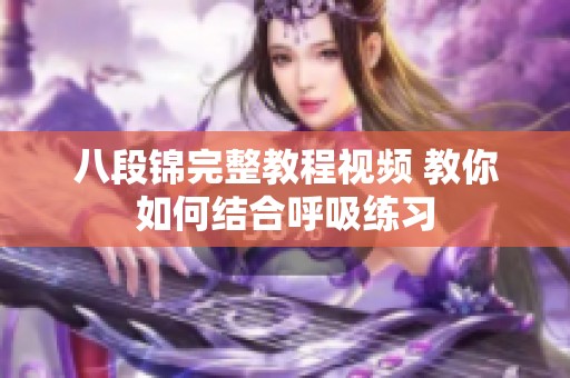 八段锦完整教程视频 教你如何结合呼吸练习