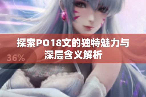 探索PO18文的独特魅力与深层含义解析