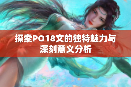 探索PO18文的独特魅力与深刻意义分析