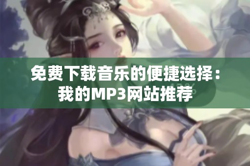 免费下载音乐的便捷选择：我的MP3网站推荐