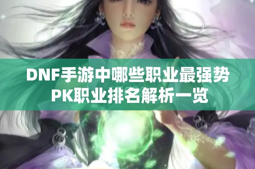 DNF手游中哪些职业最强势 PK职业排名解析一览