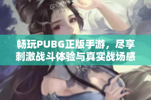 畅玩PUBG正版手游，尽享刺激战斗体验与真实战场感受