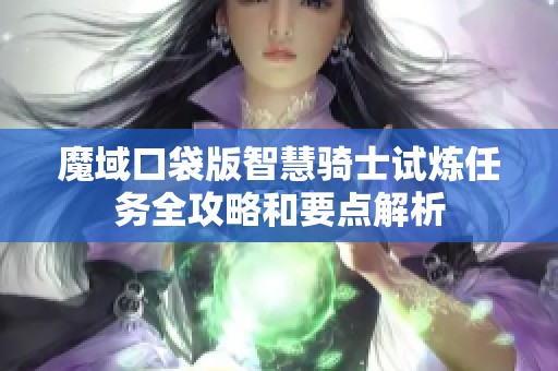 魔域口袋版智慧骑士试炼任务全攻略和要点解析