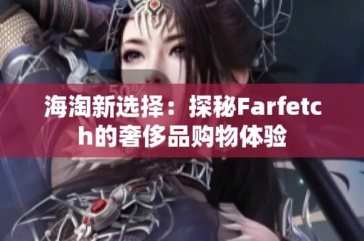 海淘新选择：探秘Farfetch的奢侈品购物体验