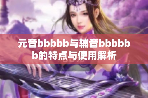 元音bbbbb与辅音bbbbbb的特点与使用解析