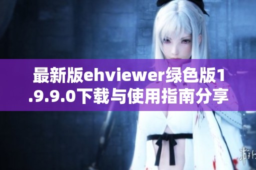 最新版ehviewer绿色版1.9.9.0下载与使用指南分享