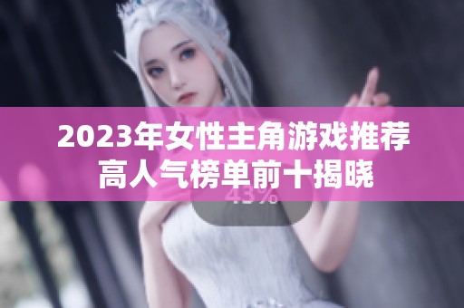 2023年女性主角游戏推荐 高人气榜单前十揭晓