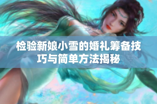 检验新娘小雪的婚礼筹备技巧与简单方法揭秘