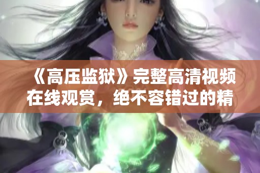 《高压监狱》完整高清视频在线观赏，绝不容错过的精彩内容