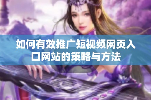 如何有效推广短视频网页入口网站的策略与方法