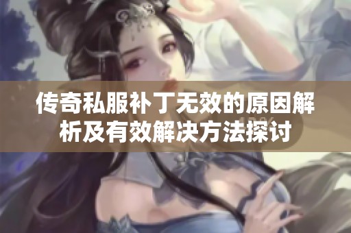 传奇私服补丁无效的原因解析及有效解决方法探讨