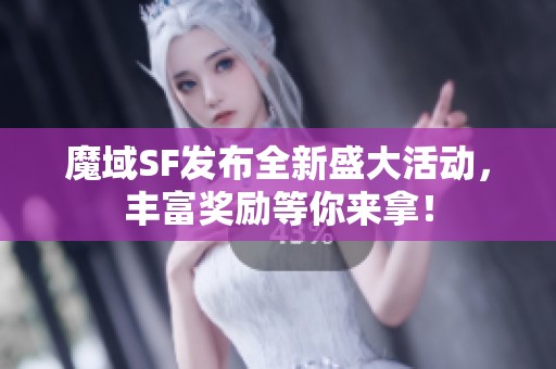 魔域SF发布全新盛大活动，丰富奖励等你来拿！