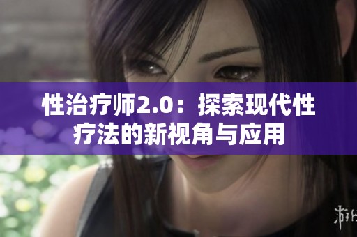 性治疗师2.0：探索现代性疗法的新视角与应用