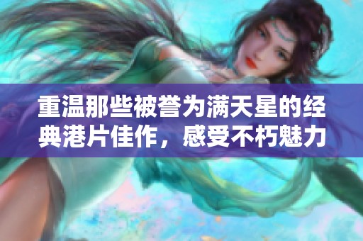 重温那些被誉为满天星的经典港片佳作，感受不朽魅力