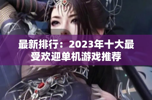 最新排行：2023年十大最受欢迎单机游戏推荐