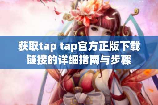 获取tap tap官方正版下载链接的详细指南与步骤