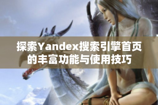 探索Yandex搜索引擎首页的丰富功能与使用技巧