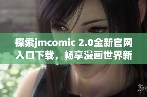 探索jmcomic 2.0全新官网入口下载，畅享漫画世界新体验