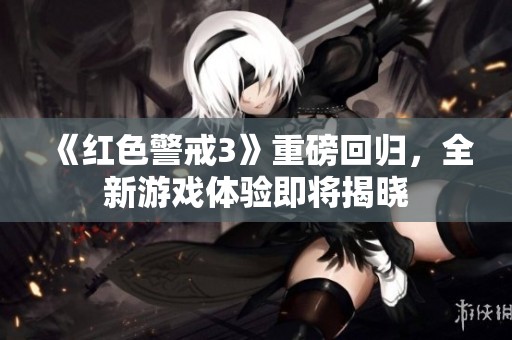 《红色警戒3》重磅回归，全新游戏体验即将揭晓