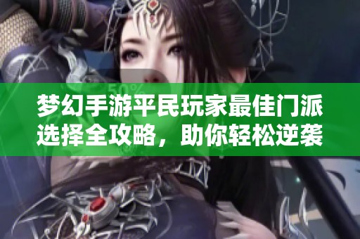 梦幻手游平民玩家最佳门派选择全攻略，助你轻松逆袭游戏生涯
