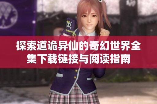 探索道诡异仙的奇幻世界全集下载链接与阅读指南