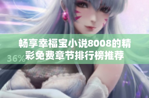 畅享幸福宝小说8008的精彩免费章节排行榜推荐