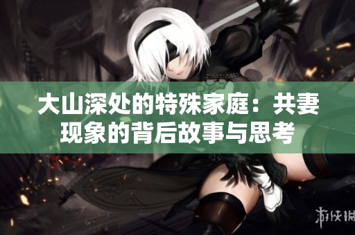 大山深处的特殊家庭：共妻现象的背后故事与思考
