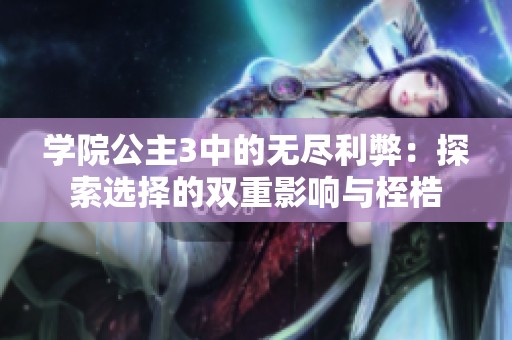 学院公主3中的无尽利弊：探索选择的双重影响与桎梏