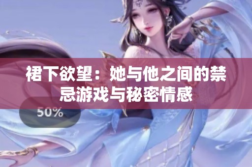 裙下欲望：她与他之间的禁忌游戏与秘密情感