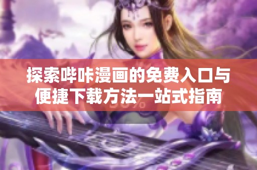 探索哔咔漫画的免费入口与便捷下载方法一站式指南