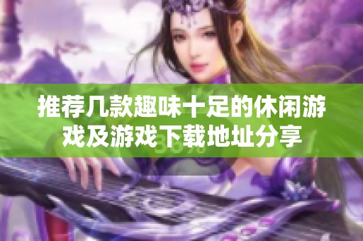 推荐几款趣味十足的休闲游戏及游戏下载地址分享