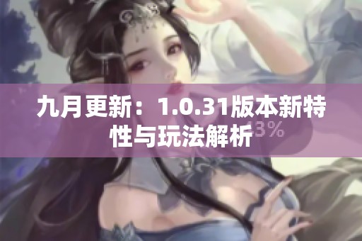 九月更新：1.0.31版本新特性与玩法解析