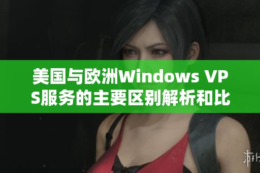 美国与欧洲Windows VPS服务的主要区别解析和比较