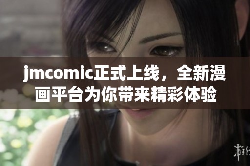 jmcomic正式上线，全新漫画平台为你带来精彩体验
