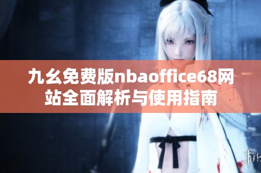 九幺免费版nbaoffice68网站全面解析与使用指南