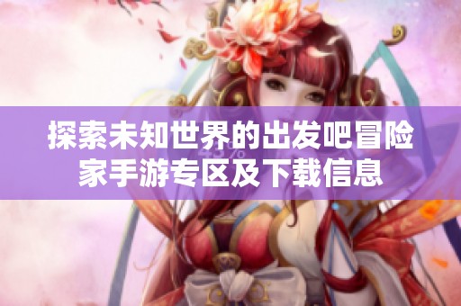 探索未知世界的出发吧冒险家手游专区及下载信息