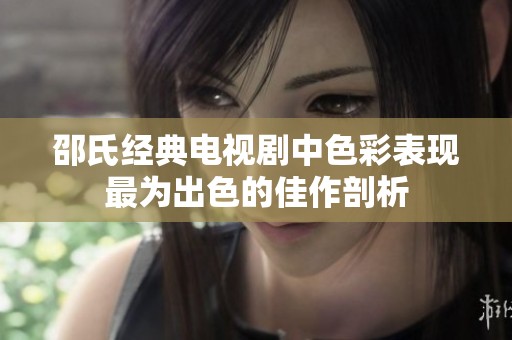 邵氏经典电视剧中色彩表现最为出色的佳作剖析