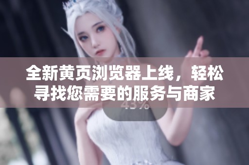 全新黄页浏览器上线，轻松寻找您需要的服务与商家