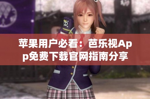 苹果用户必看：芭乐视App免费下载官网指南分享