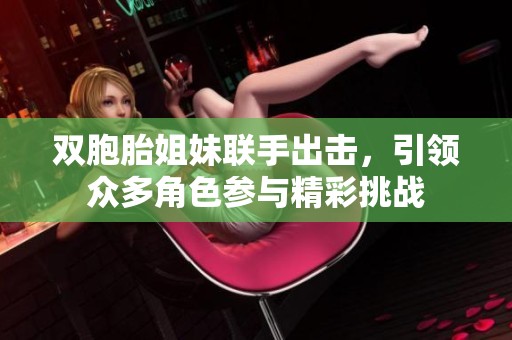 双胞胎姐妹联手出击，引领众多角色参与精彩挑战