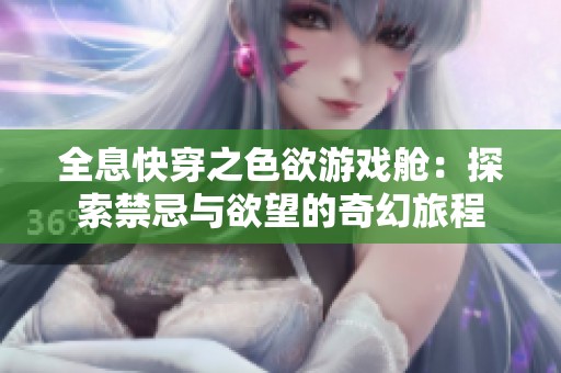 全息快穿之色欲游戏舱：探索禁忌与欲望的奇幻旅程