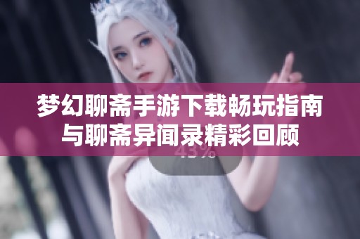 梦幻聊斋手游下载畅玩指南与聊斋异闻录精彩回顾