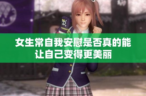 女生常自我安慰是否真的能让自己变得更美丽