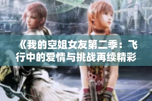《我的空姐女友第二季：飞行中的爱情与挑战再续精彩》