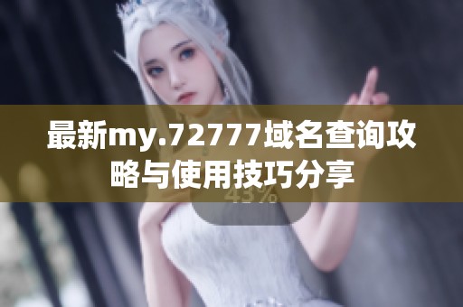 最新my.72777域名查询攻略与使用技巧分享