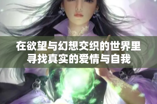 在欲望与幻想交织的世界里寻找真实的爱情与自我