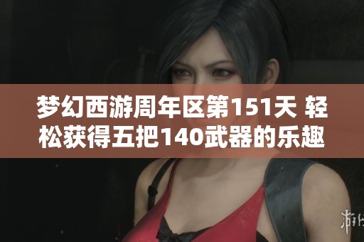 梦幻西游周年区第151天 轻松获得五把140武器的乐趣分享